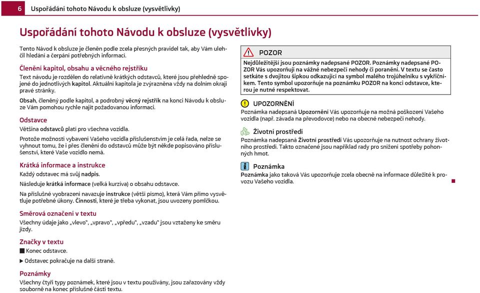 Aktuální kapitola je zvýrazněna vždy na dolním okraji pravé stránky. Obsah, členěný podle kapitol, a podrobný věcný rejstřík na konci Návodu k obsluze Vám pomohou rychle najít požadovanou informaci.