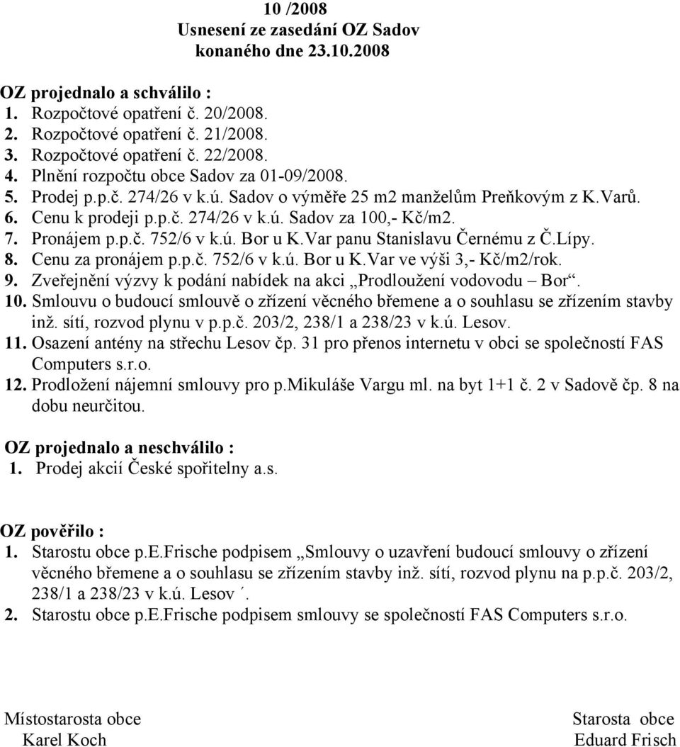 ú. Bor u K.Var panu Stanislavu Černému z Č.Lípy. 8. Cenu za pronájem p.p.č. 752/6 v k.ú. Bor u K.Var ve výši 3,- Kč/m2/rok. 9. Zveřejnění výzvy k podání nabídek na akci Prodloužení vodovodu Bor. 10.