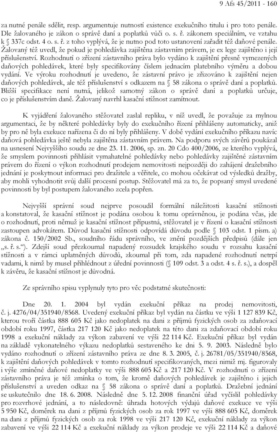 Žalovaný též uvedl, že pokud je pohledávka zajištěna zástavním právem, je ex lege zajištěno i její příslušenství.