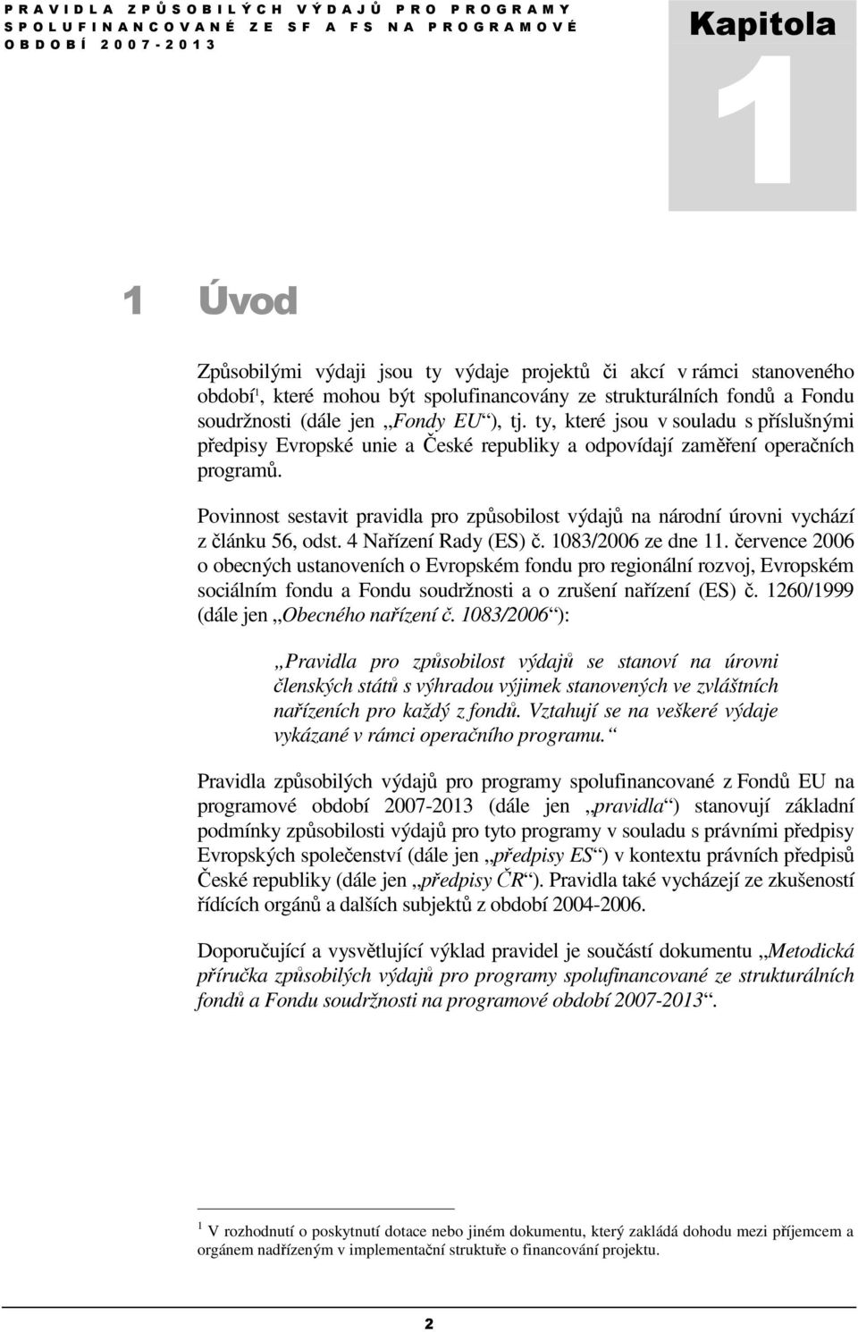Povinnost sestavit pravidla pro způsobilost výdajů na národní úrovni vychází z článku 56, odst. 4 Nařízení Rady (ES) č. 1083/2006 ze dne 11.