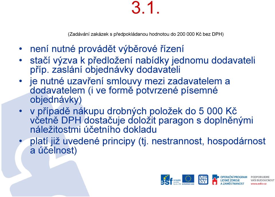 zaslání objednávky dodavateli je nutné uzavření smlouvy mezi zadavatelem a dodavatelem atelem (i ve formě potvrzené písemné