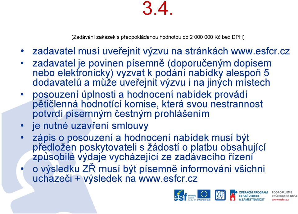 úplnosti a hodnocení nabídek provádí pětičlenná hodnotící komise, která svou nestrannost potvrdí písemným čestným prohlášením je nutné uzavření smlouvy zápis o posouzení a