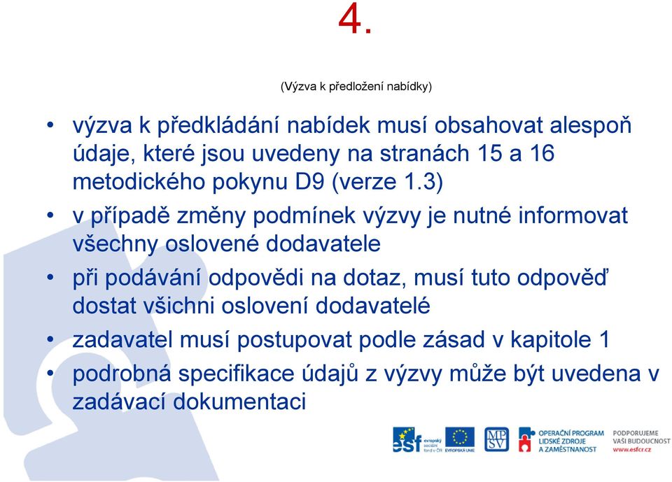 3) v případě změny podmínek výzvy je nutné informovat všechny oslovené dodavatele při podávání odpovědi na dotaz,