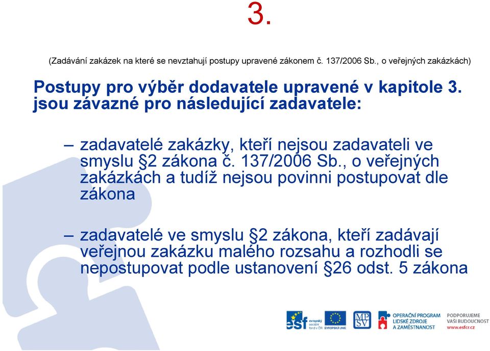 jsou závazné pro následující zadavatele: zadavatelé zakázky, kteří nejsou zadavateli ve smyslu sl 2 zákona č. 137/2006 Sb.