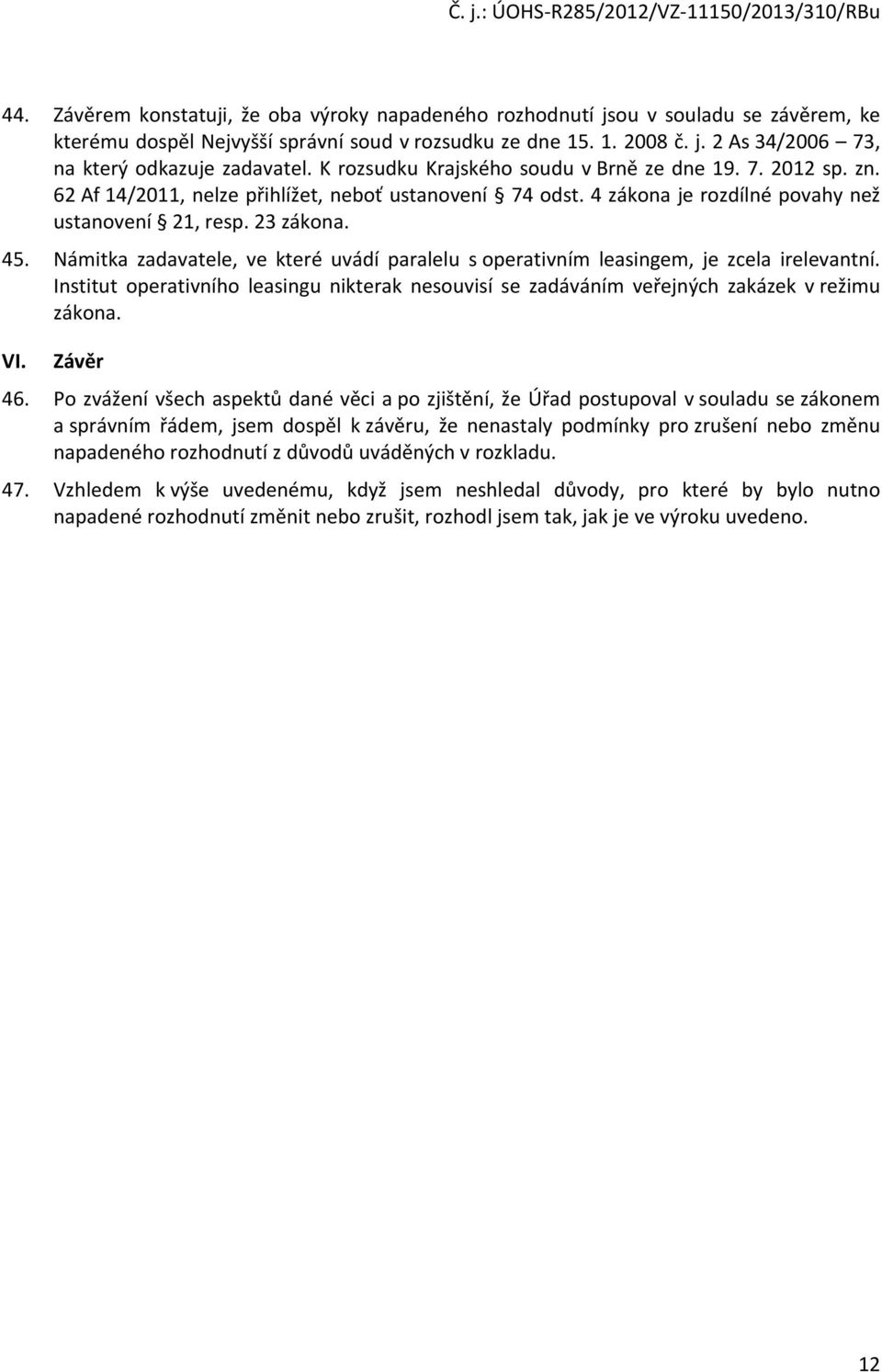 Námitka zadavatele, ve které uvádí paralelu s operativním leasingem, je zcela irelevantní. Institut operativního leasingu nikterak nesouvisí se zadáváním veřejných zakázek v režimu zákona. VI.