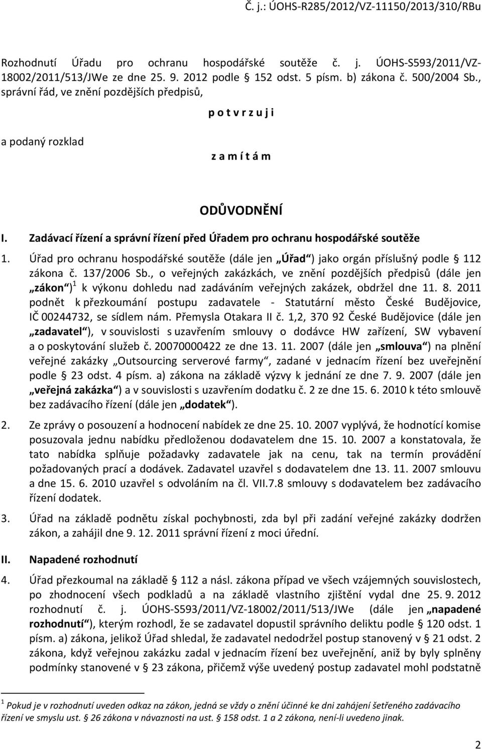 Úřad pro ochranu hospodářské soutěže (dále jen Úřad ) jako orgán příslušný podle 112 zákona č. 137/2006 Sb.