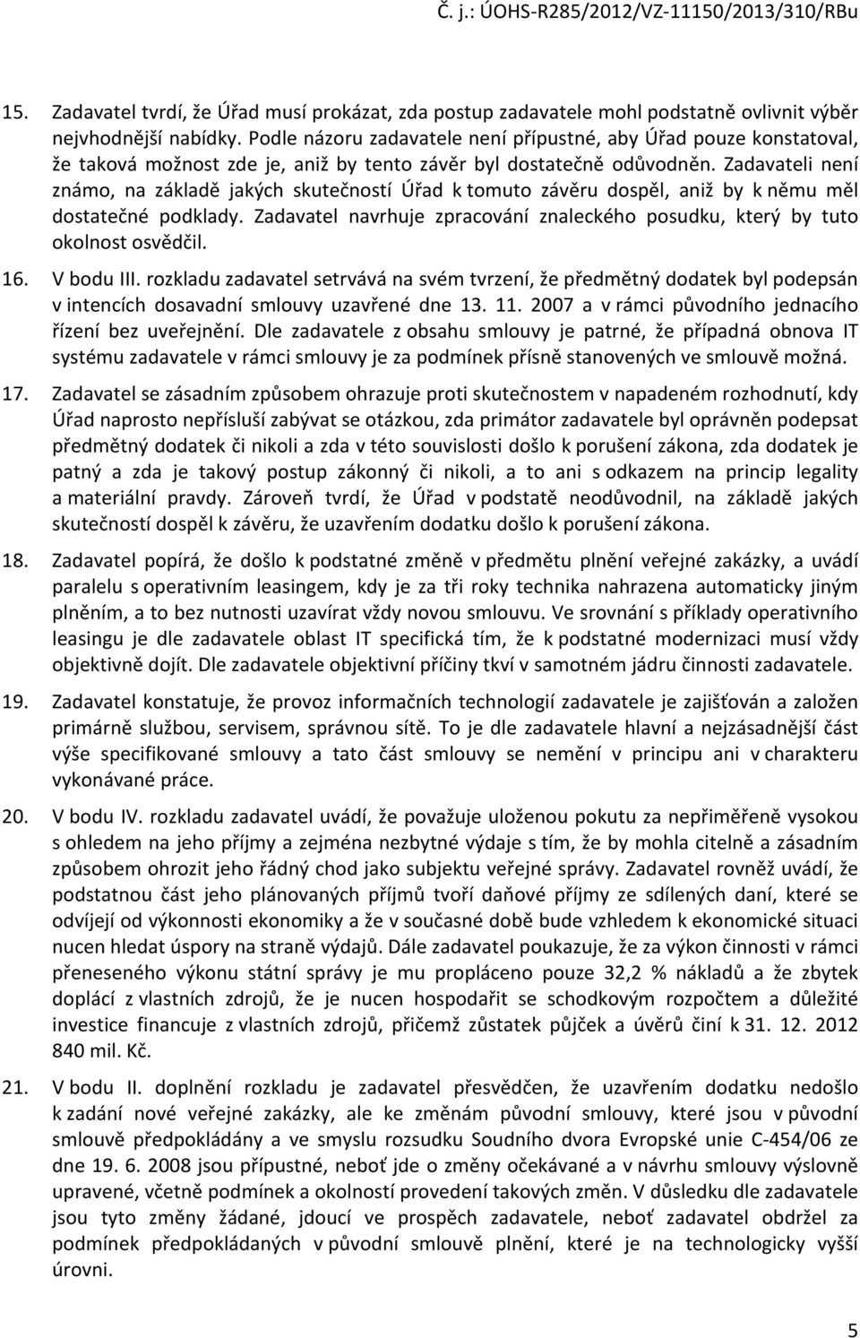 Zadavateli není známo, na základě jakých skutečností Úřad k tomuto závěru dospěl, aniž by k němu měl dostatečné podklady.