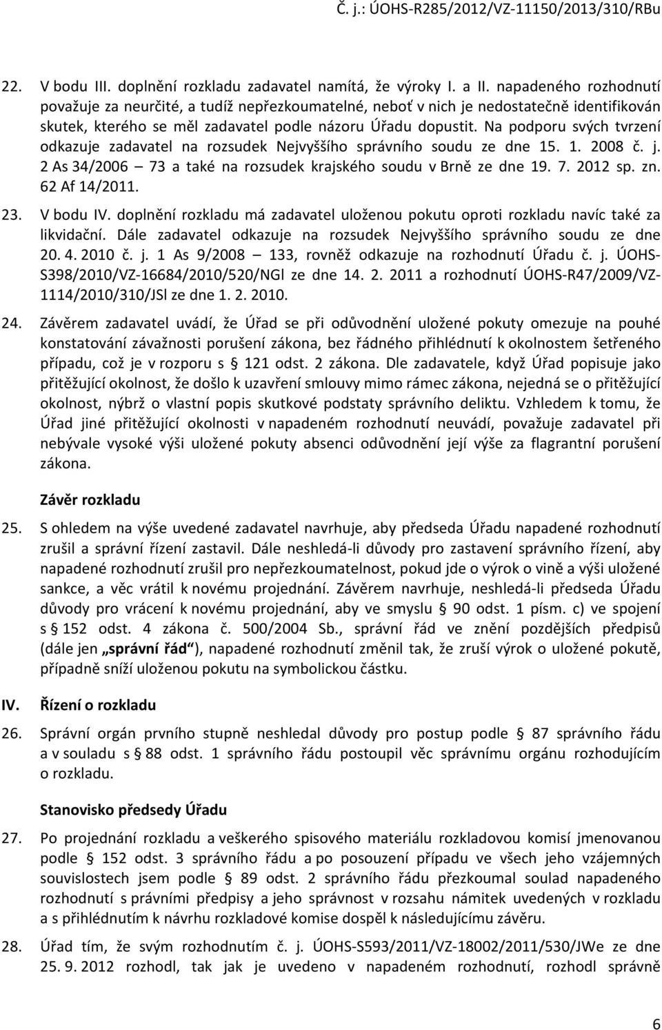 Na podporu svých tvrzení odkazuje zadavatel na rozsudek Nejvyššího správního soudu ze dne 15. 1. 2008 č. j. 2 As 34/2006 73 a také na rozsudek krajského soudu v Brně ze dne 19. 7. 2012 sp. zn.