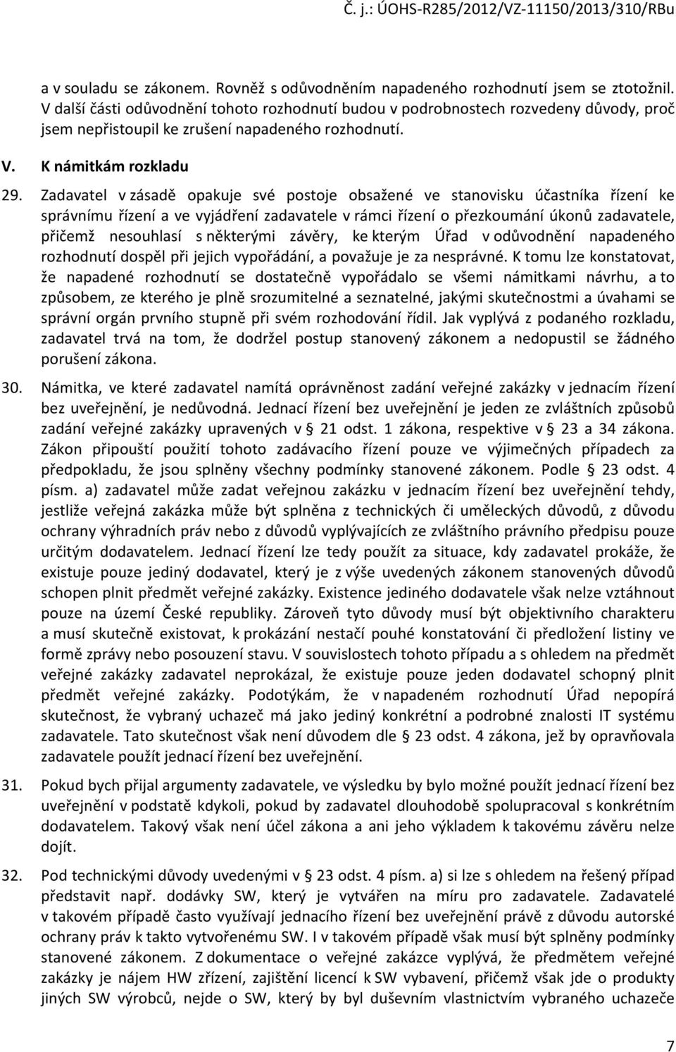 Zadavatel v zásadě opakuje své postoje obsažené ve stanovisku účastníka řízení ke správnímu řízení a ve vyjádření zadavatele v rámci řízení o přezkoumání úkonů zadavatele, přičemž nesouhlasí s