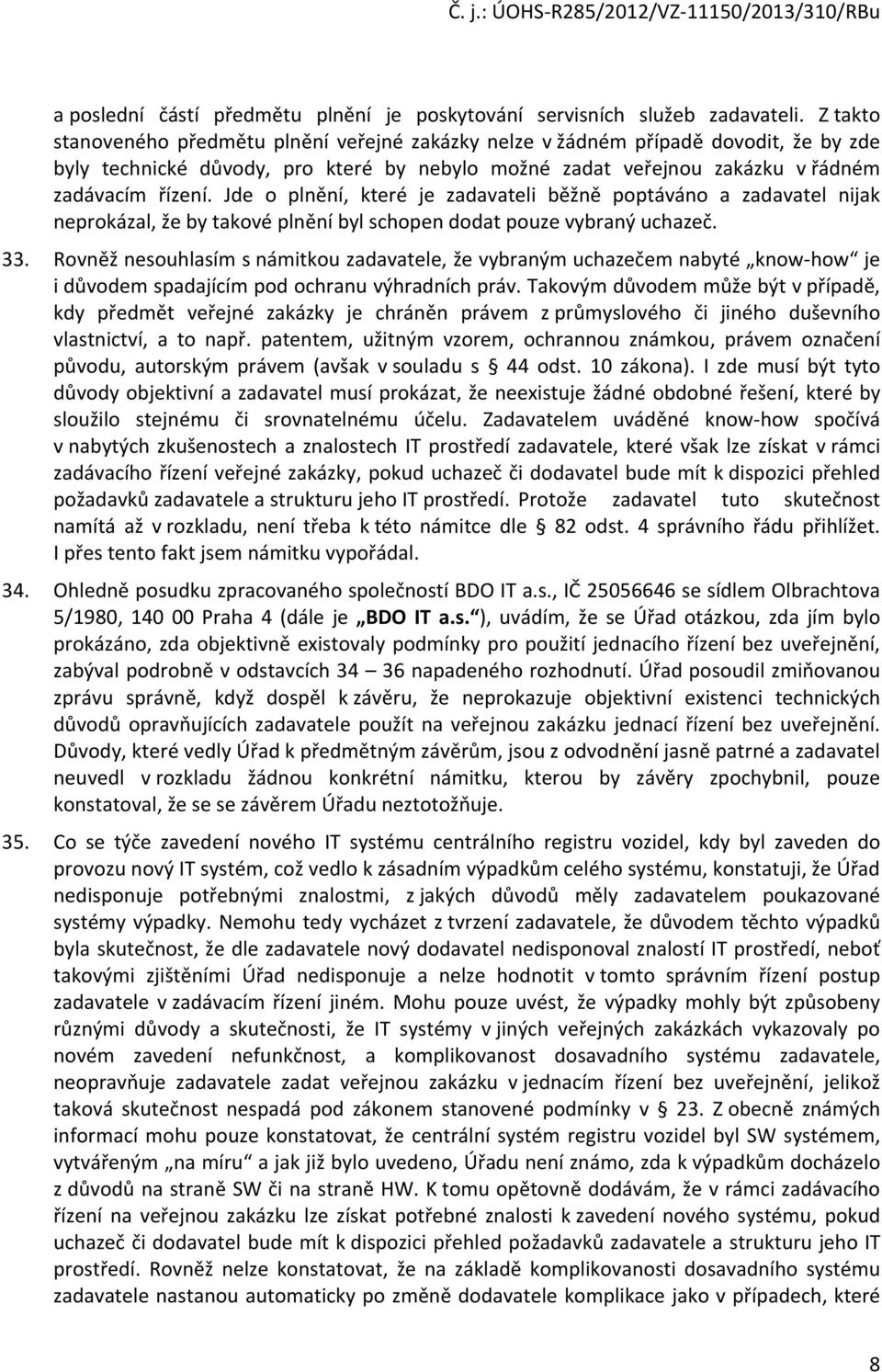 Jde o plnění, které je zadavateli běžně poptáváno a zadavatel nijak neprokázal, že by takové plnění byl schopen dodat pouze vybraný uchazeč. 33.