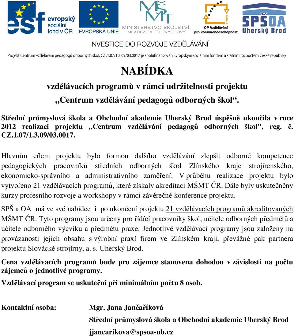 Hlavním cílem projektu bylo formou dalšího vzdělávání zlepšit odborné kompetence pedagogických pracovníků středních odborných škol Zlínského kraje strojírenského, ekonomicko-správního a