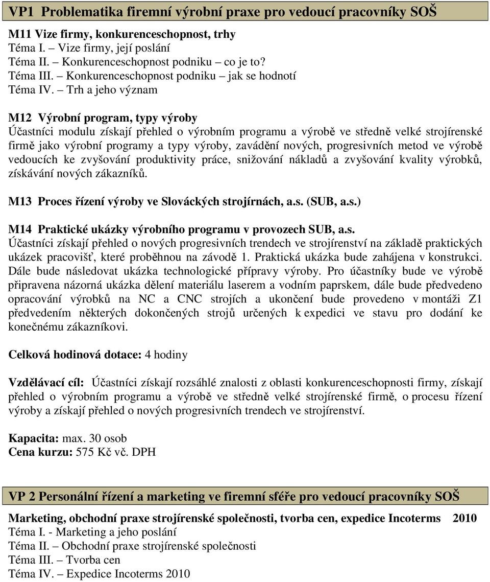 Trh a jeho význam M12 Výrobní program, typy výroby Účastníci modulu získají přehled o výrobním programu a výrobě ve středně velké strojírenské firmě jako výrobní programy a typy výroby, zavádění