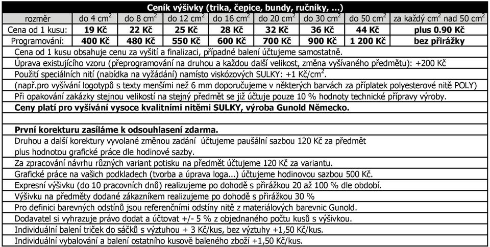 Dodavatel si vyhrazuje právo dodat a účtovat +/- 5 % z objednaného počtu kusů s výšivkou. Individuální balení triček do sáčků s výztuhou + 3 Kč/kus, bez výztuhy +1,50 Kč/kus.