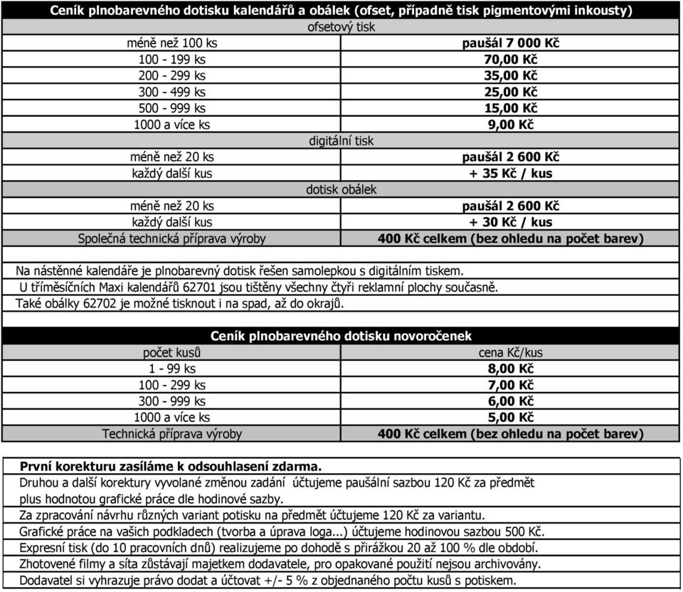 Společná technická příprava výroby 400 Kč celkem (bez ohledu na počet barev) Na nástěnné kalendáře je plnobarevný dotisk řešen samolepkou s digitálním tiskem.