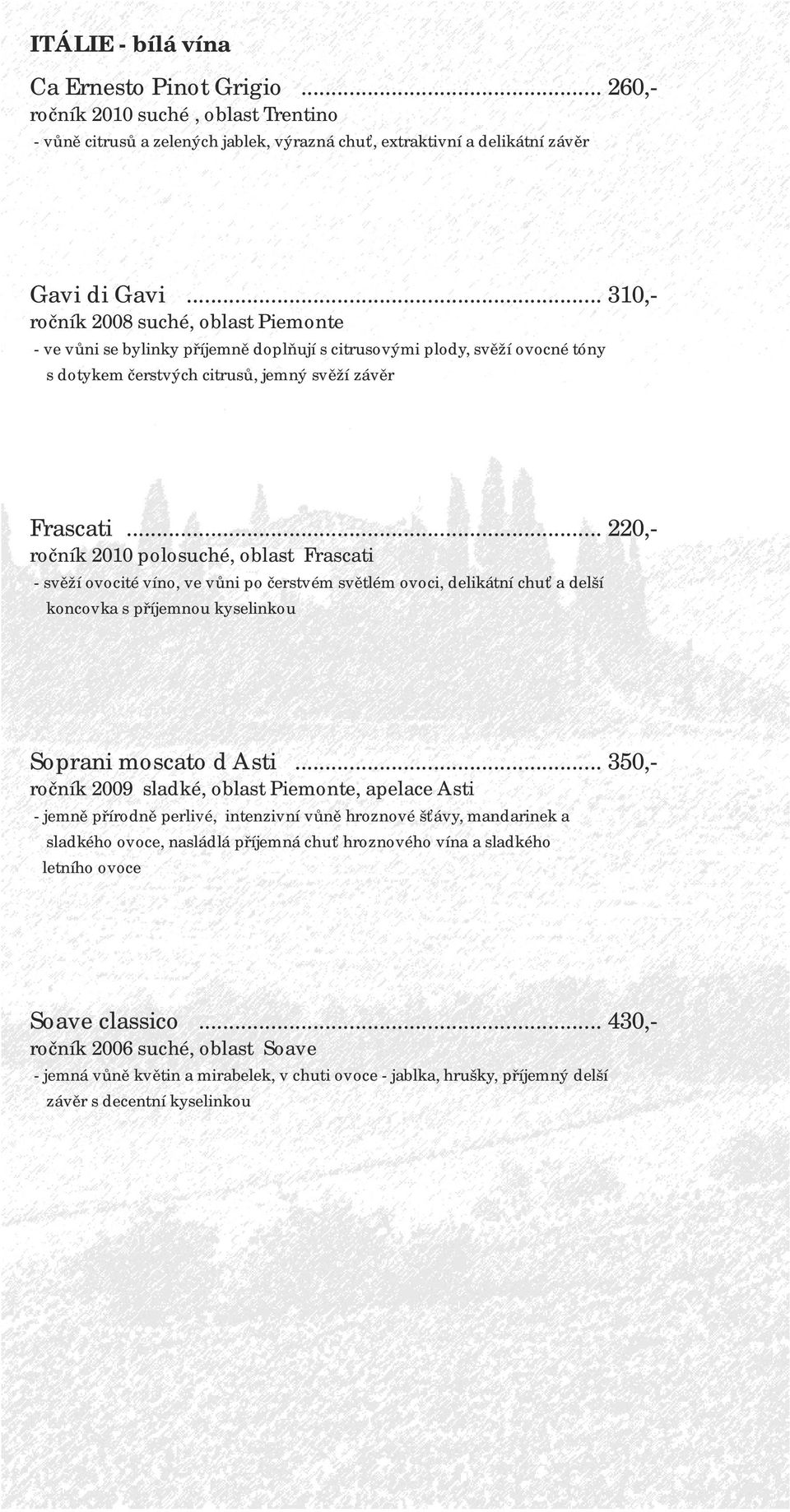 .. 220,- ročník 2010 polosuché, oblast Frascati - svěží ovocité víno, ve vůni po čerstvém světlém ovoci, delikátní chuť a delší koncovka s příjemnou kyselinkou Soprani moscato d Asti.