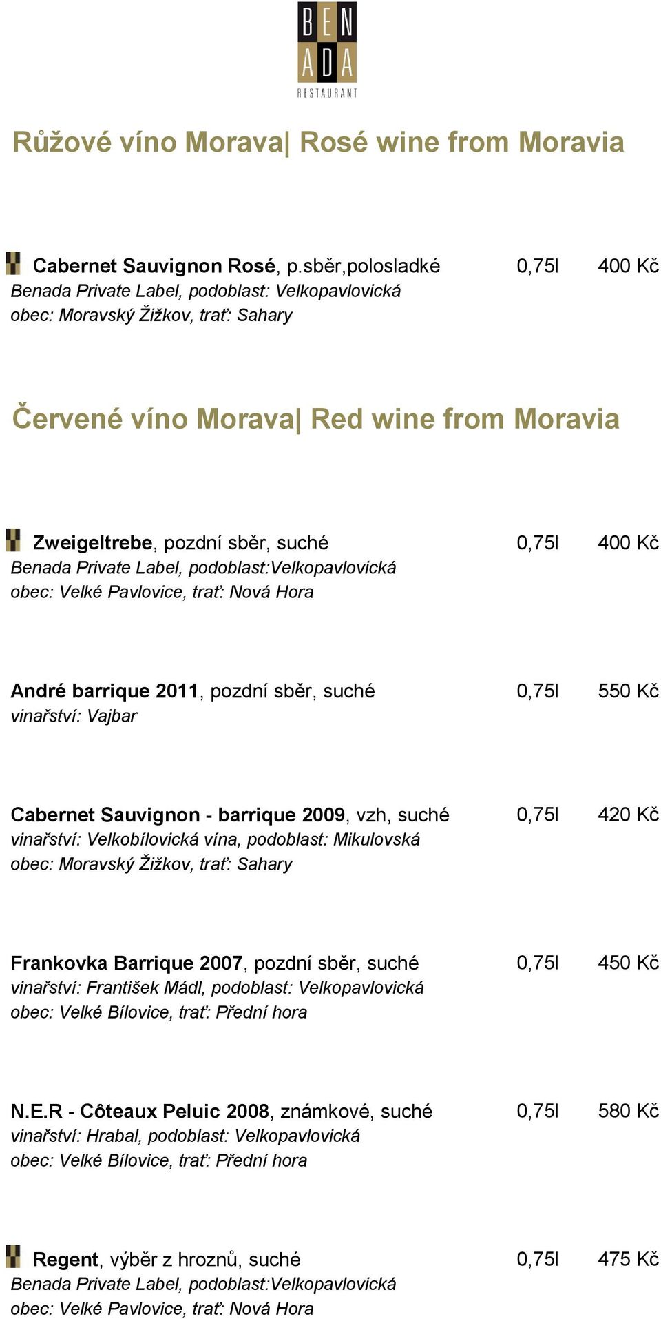 Cabernet Sauvignon - barrique 2009, vzh, suché 0,75l 420 Kč vinařství: Velkobílovická vína, podoblast: Mikulovská Frankovka Barrique 2007, pozdní sběr, suché 0,75l 450 Kč