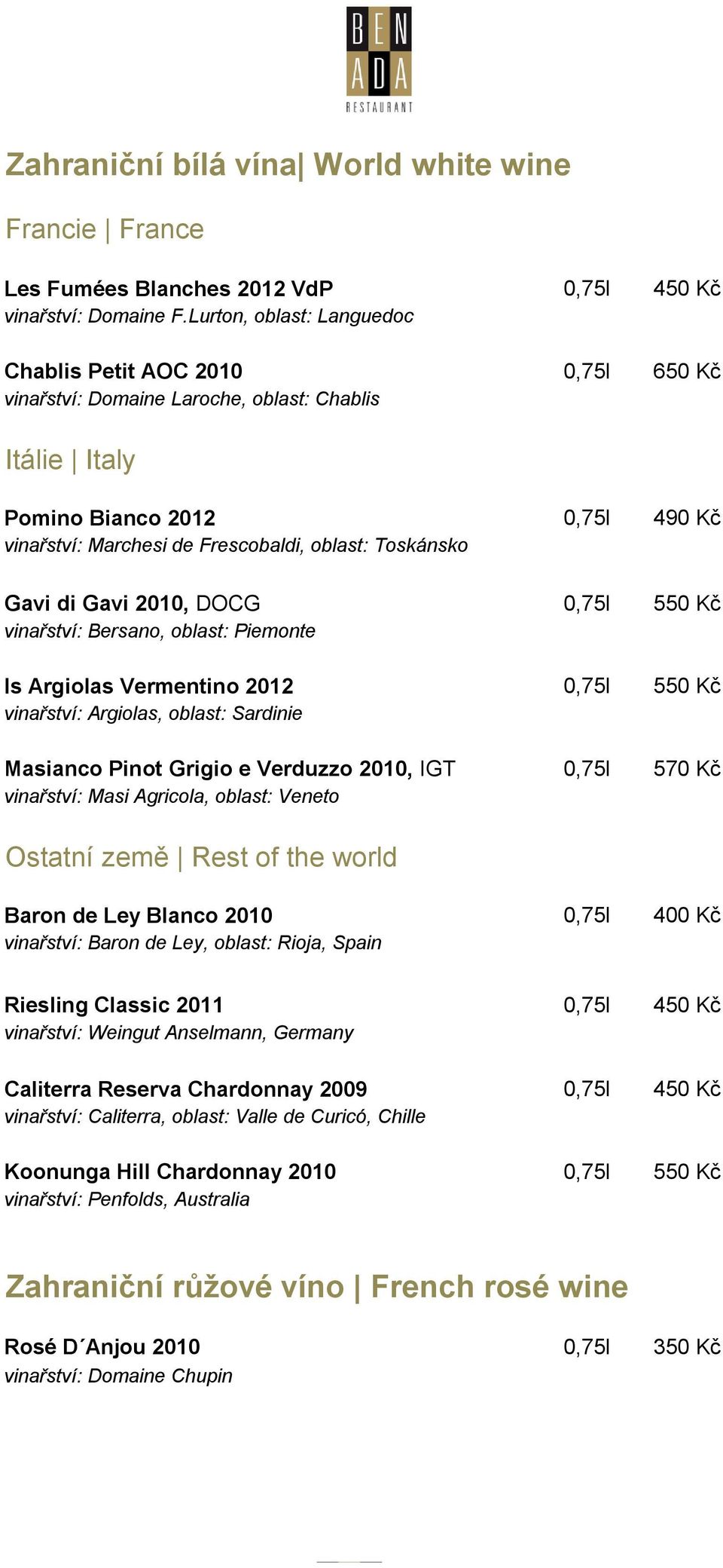 Toskánsko Gavi di Gavi 2010, DOCG 0,75l 550 Kč vinařství: Bersano, oblast: Piemonte Is Argiolas Vermentino 2012 0,75l 550 Kč vinařství: Argiolas, oblast: Sardinie Masianco Pinot Grigio e Verduzzo