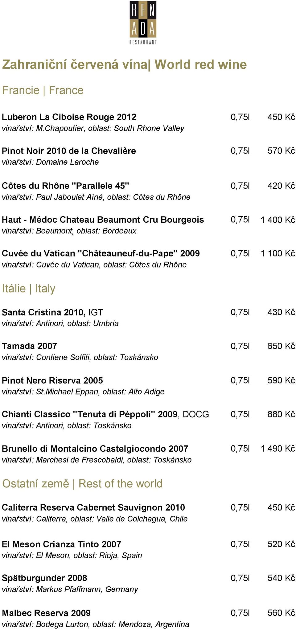 du Rhône Haut - Médoc Chateau Beaumont Cru Bourgeois 0,75l 1 400 Kč vinařství: Beaumont, oblast: Bordeaux Cuvée du Vatican "Châteauneuf-du-Pape" 2009 0,75l 1 100 Kč vinařství: Cuvée du Vatican,