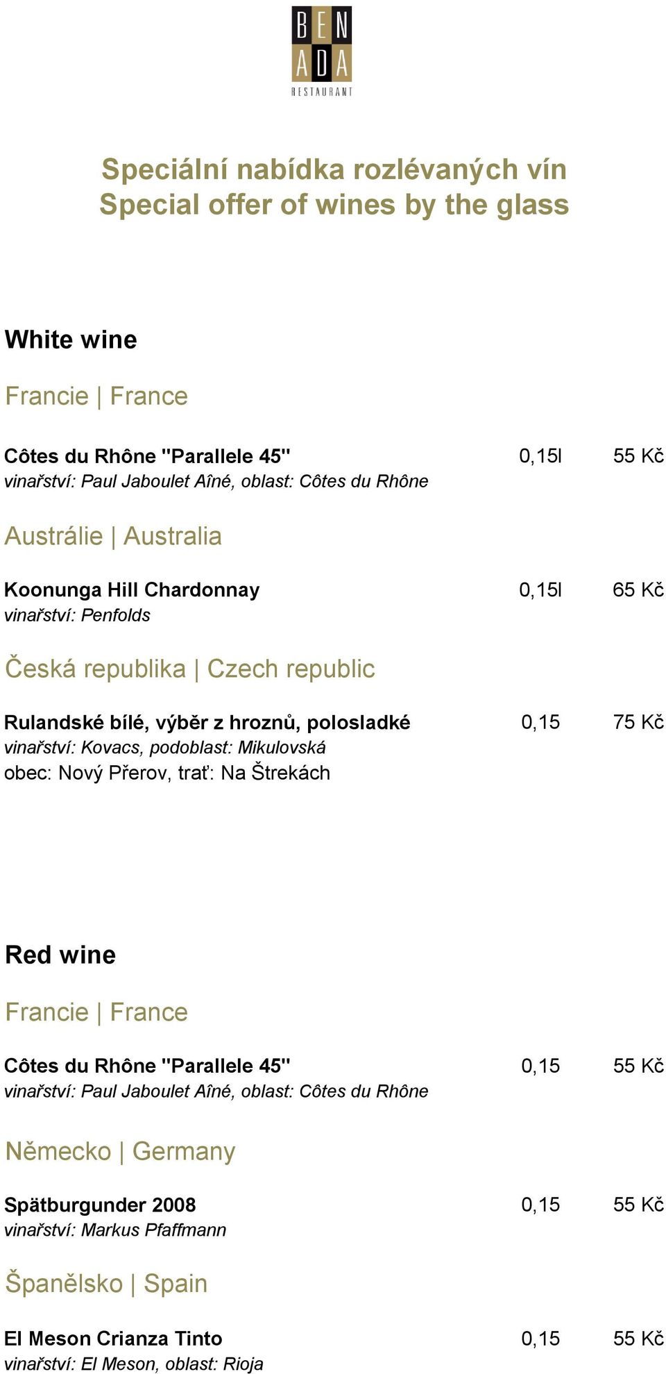 Kč vinařství: Kovacs, podoblast: Mikulovská obec: Nový Přerov, trať: Na Štrekách Red wine Côtes du Rhône "Parallele 45" 0,15 55 Kč vinařství: Paul Jaboulet Aîné, oblast: