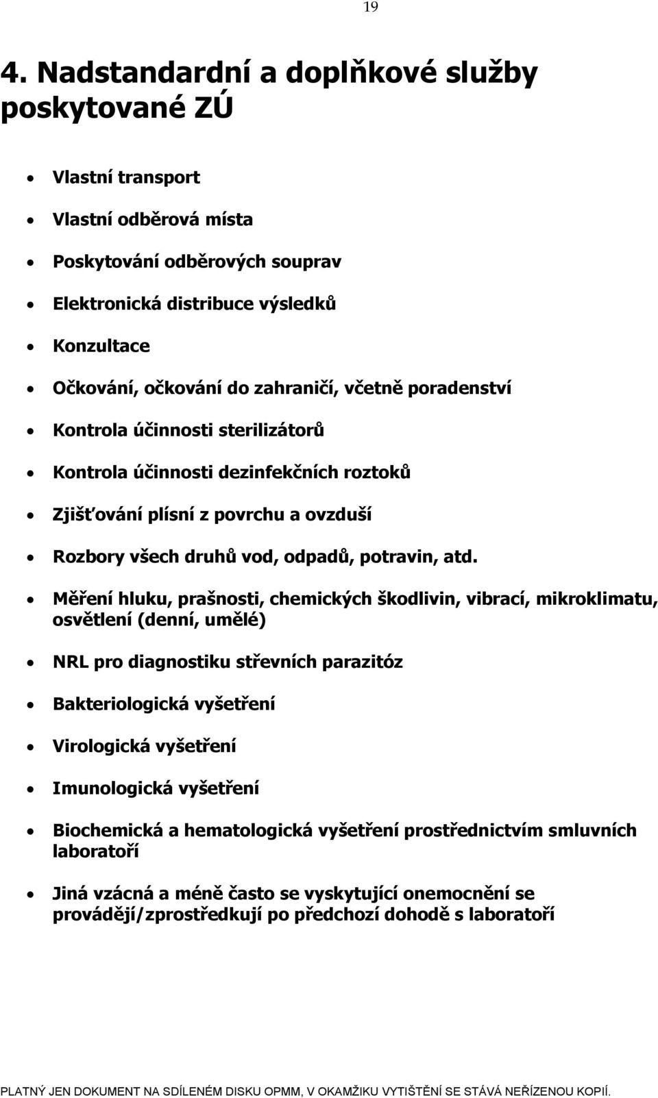 Měření hluku, prašnosti, chemických škodlivin, vibrací, mikroklimatu, osvětlení (denní, umělé) NRL pro diagnostiku střevních parazitóz Bakteriologická vyšetření Virologická vyšetření