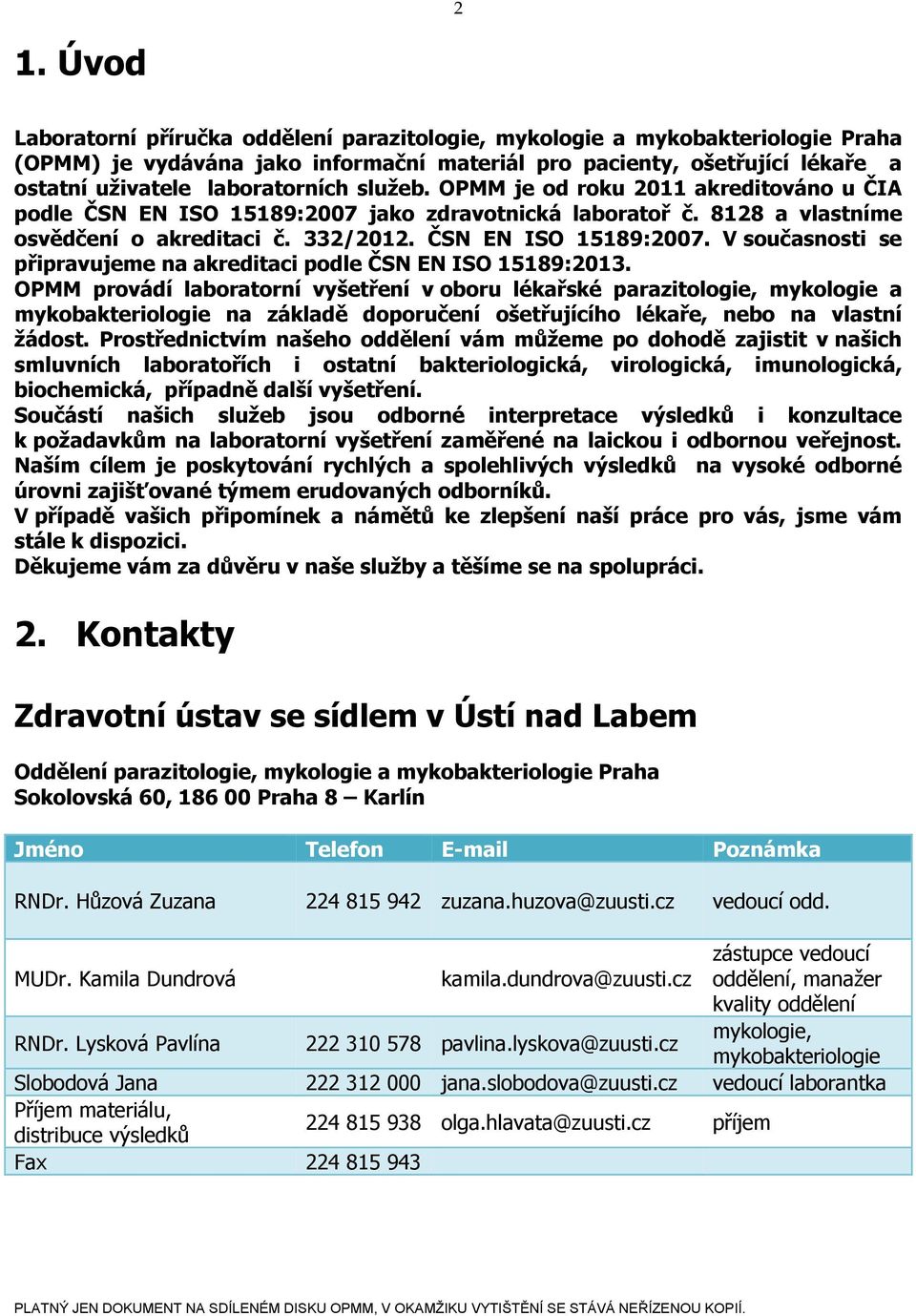 OPMM provádí laboratorní vyšetření v oboru lékařské parazitologie, mykologie a mykobakteriologie na základě doporučení ošetřujícího lékaře, nebo na vlastní žádost.