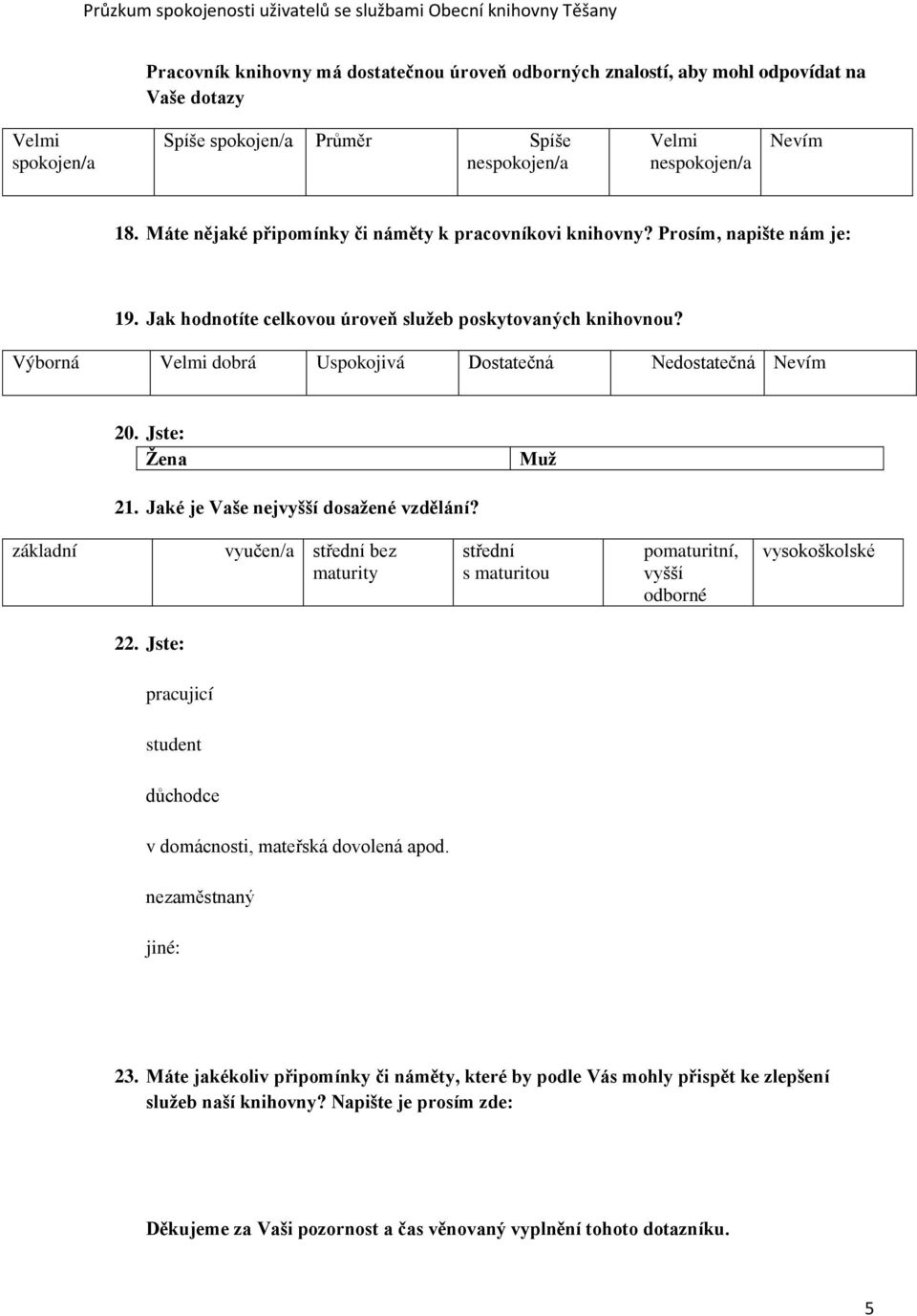 Jaké je Vaše nejvyšší dosažené vzdělání? základní vyučen/a střední bez maturity střední s maturitou pomaturitní, vyšší odborné vysokoškolské 22.