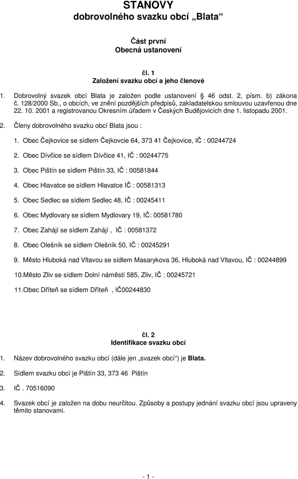 Obec Čejkovice se sídlem Čejkovcie 64, 373 41 Čejkovice, IČ : 00244724 2. Obec Dívčice se sídlem Dívčice 41, IČ : 00244775 3. Obec Pištín se sídlem Pištín 33, IČ : 00581844 4.