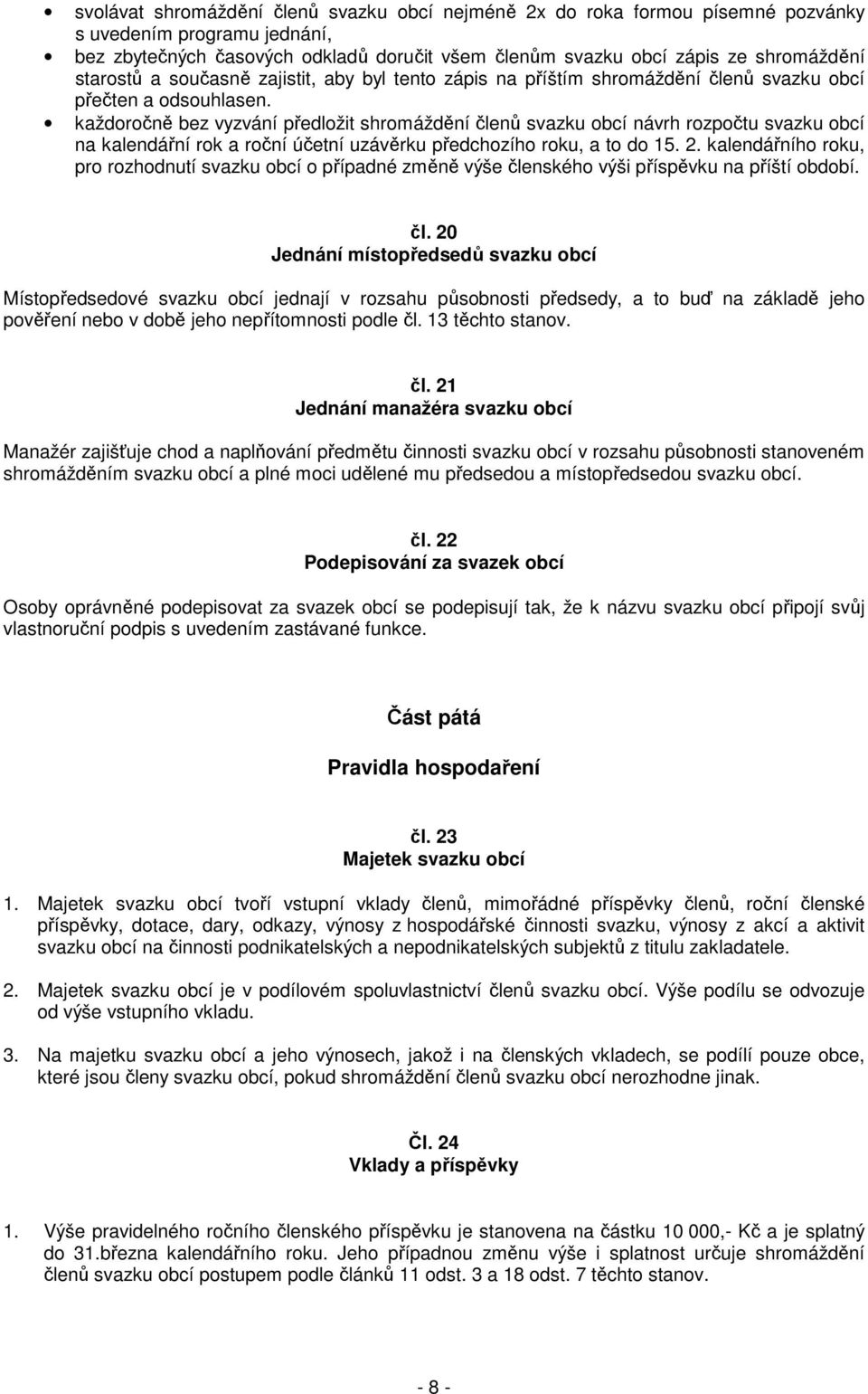 každoročně bez vyzvání předložit shromáždění členů svazku obcí návrh rozpočtu svazku obcí na kalendářní rok a roční účetní uzávěrku předchozího roku, a to do 15. 2.