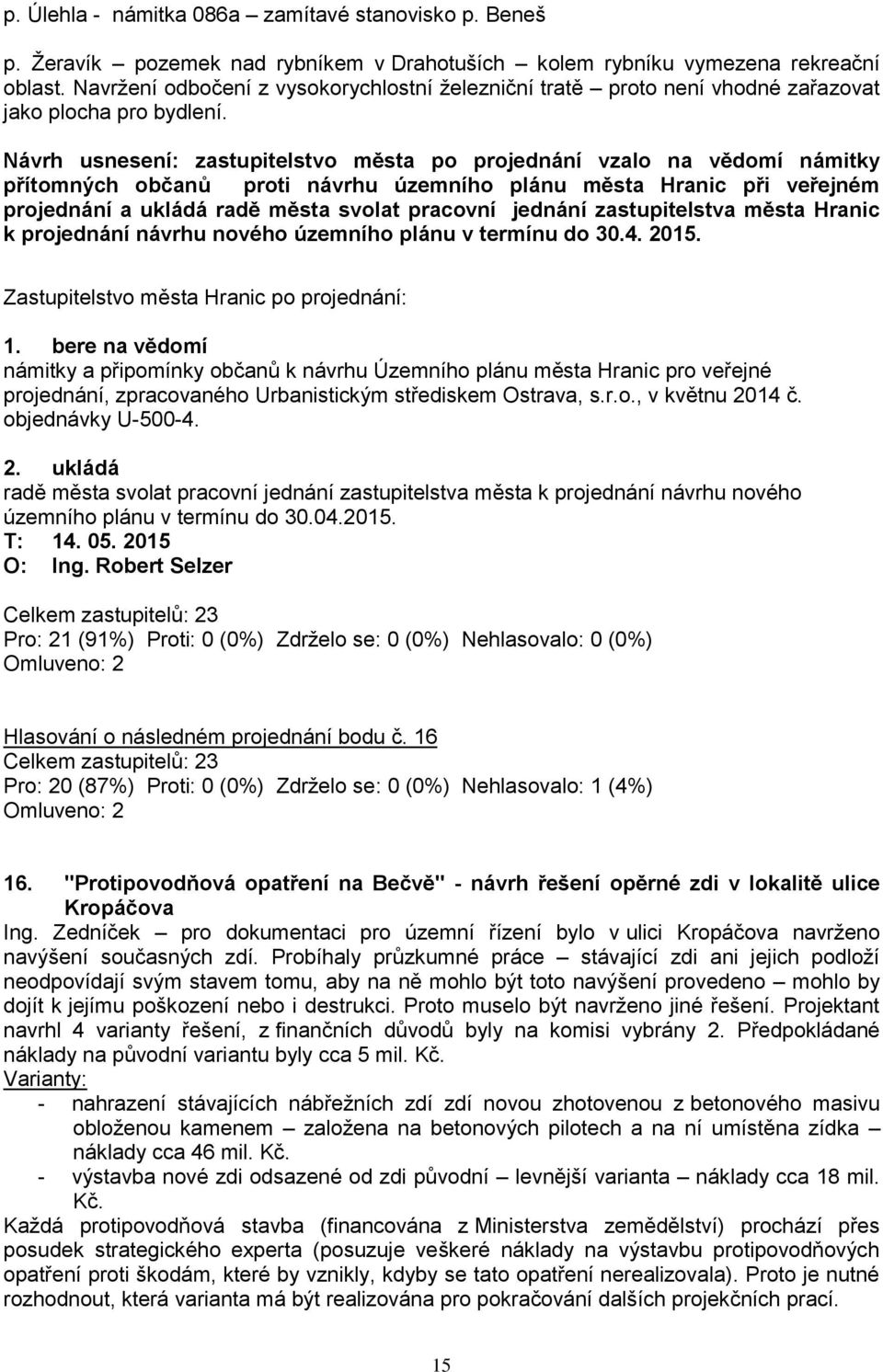 Návrh usnesení: zastupitelstvo města po projednání vzalo na vědomí námitky přítomných občanů proti návrhu územního plánu města Hranic při veřejném projednání a ukládá radě města svolat pracovní