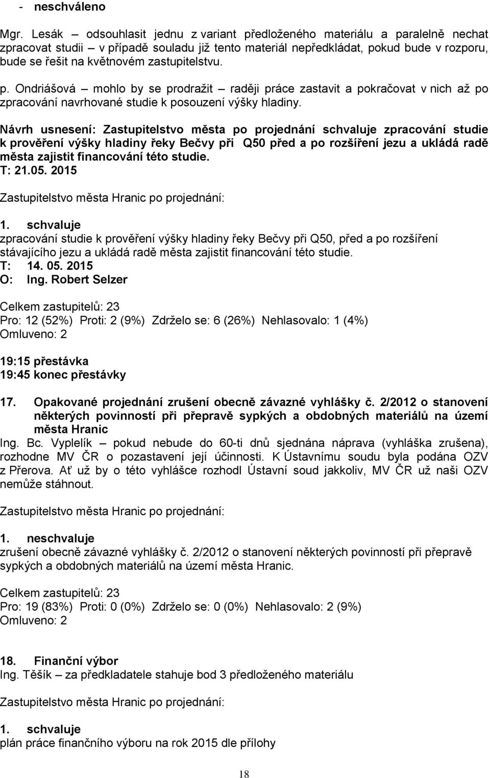 zastupitelstvu. p. Ondriášová mohlo by se prodraţit raději práce zastavit a pokračovat v nich aţ po zpracování navrhované studie k posouzení výšky hladiny.