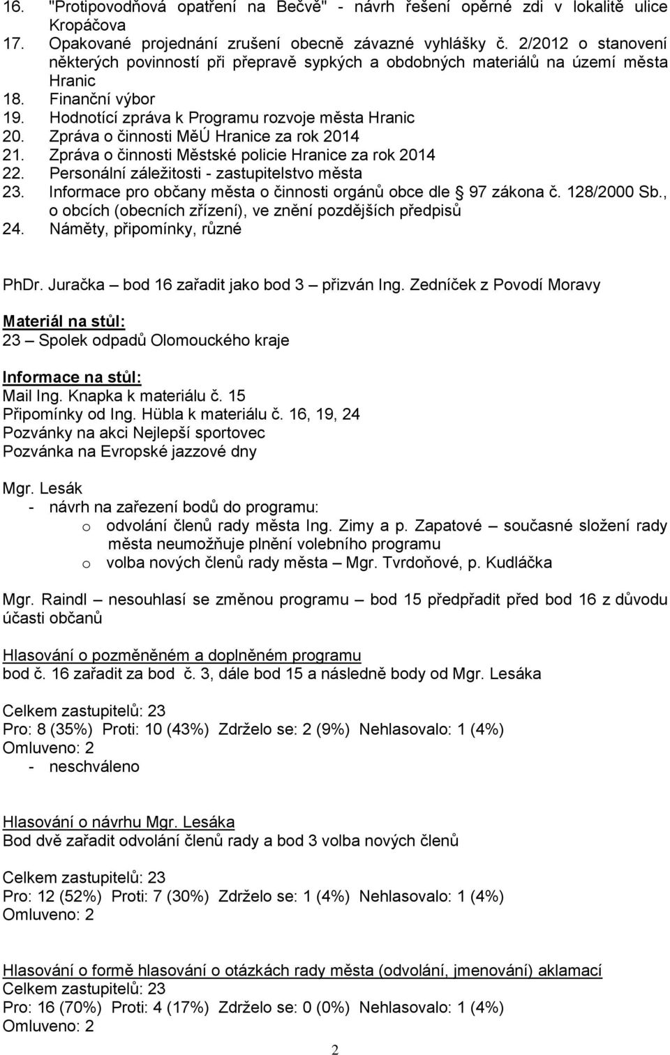 Zpráva o činnosti MěÚ Hranice za rok 2014 21. Zpráva o činnosti Městské policie Hranice za rok 2014 22. Personální záleţitosti - zastupitelstvo města 23.