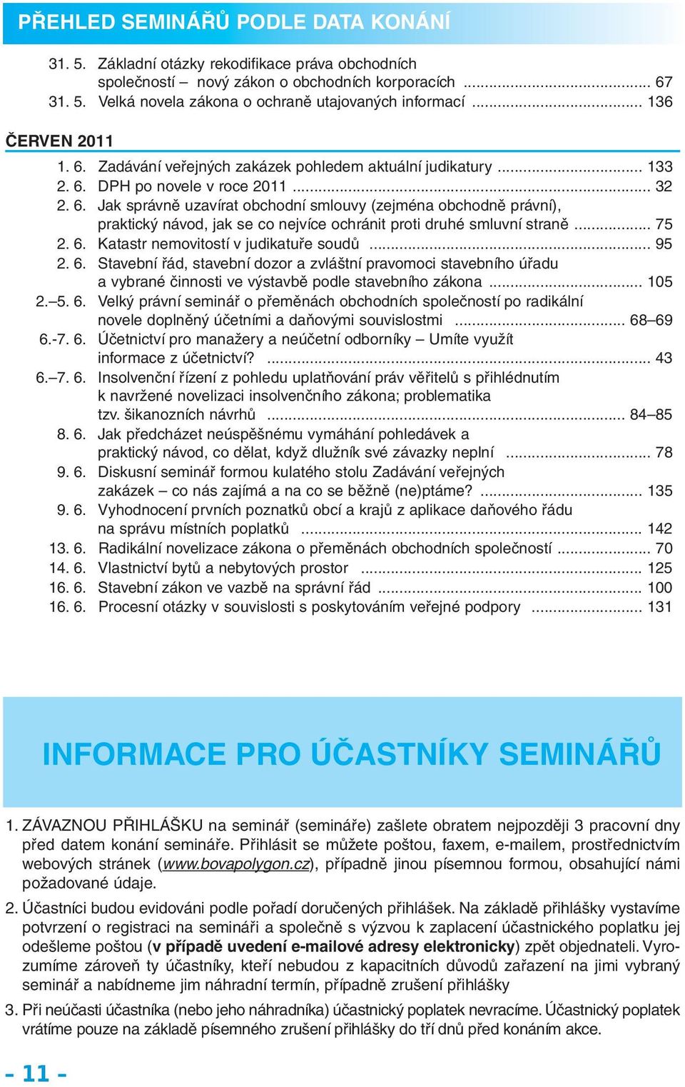 .. 75 2. 6. Katastr nemovitostí v judikatuře soudů... 95 2. 6. Stavební řád, stavební dozor a zvláštní pravomoci stavebního úřadu a vybrané činnosti ve výstavbě podle stavebního zákona... 105 2. 5. 6. Velký právní o přeměnách obchodních společností po radikální novele doplněný účetními a daňovými souvislostmi.