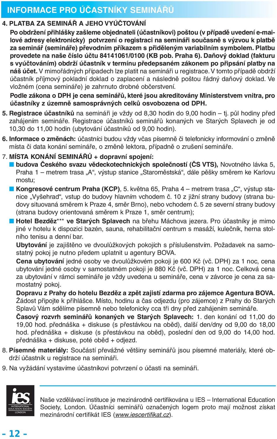 platbě za (e) převodním příkazem s přiděleným variabilním symbolem. Platbu provedete na naše číslo účtu 84141061/0100 (KB pob. Praha 6).