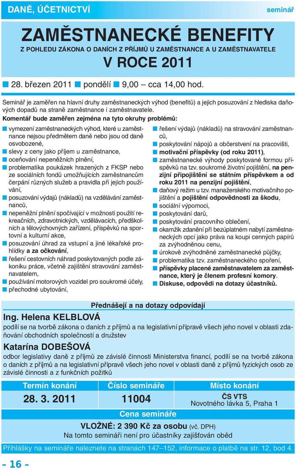 Komentář bude zaměřen zejména na tyto okruhy problémů: vymezení zaměstnaneckých výhod, které u zaměst - nance nejsou předmětem daně nebo jsou od daně osvobozené, slevy z ceny jako příjem u