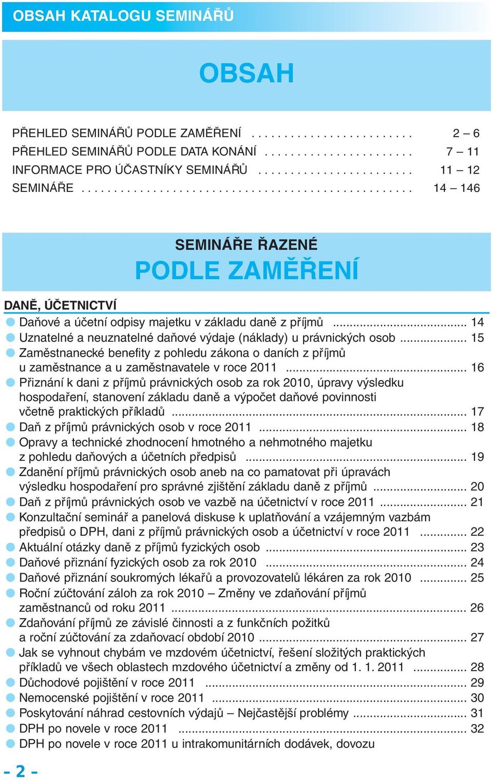 .. 14 Uznatelné a neuznatelné daňové výdaje (náklady) u právnických osob... 15 Zaměstnanecké benefity z pohledu zákona o daních z příjmů u zaměstnance a u zaměstnavatele v roce 2011.