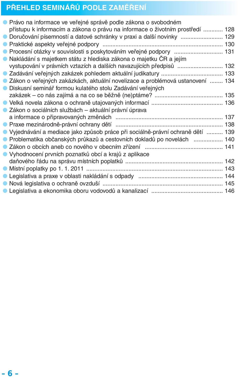 .. 131 Nakládání s majetkem státu z hlediska zákona o majetku ČR a jejím vystupování v právních vztazích a dalších navazujících předpisů... 132 Zadávání veřejných zakázek pohledem aktuální judikatury.