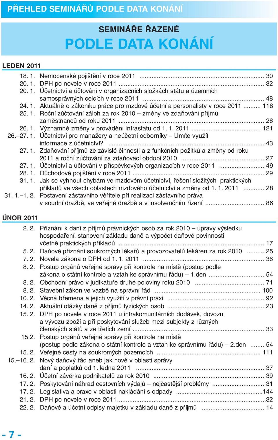 1. 2011... 121 26. 27. 1. Účetnictví pro manažery a neúčetní odborníky Umíte využít informace z účetnictví?... 43 27. 1. Zdaňování příjmů ze závislé činnosti a z funkčních požitků a změny od roku 2011 a roční zúčtování za zdaňovací období 2010.