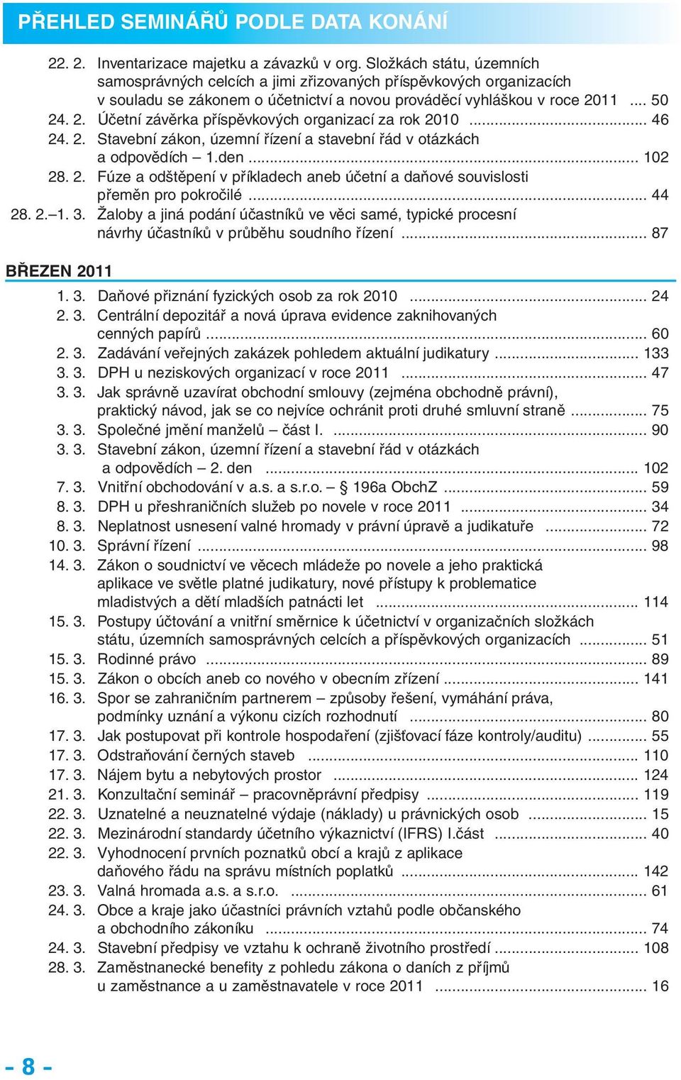 11... 50 24. 2. Účetní závěrka příspěvkových organizací za rok 2010... 46 24. 2. Stavební zákon, územní řízení a stavební řád v otázkách a odpovědích 1.den... 102 28. 2. Fúze a odštěpení v příkladech aneb účetní a daňové souvislosti přeměn pro pokročilé.