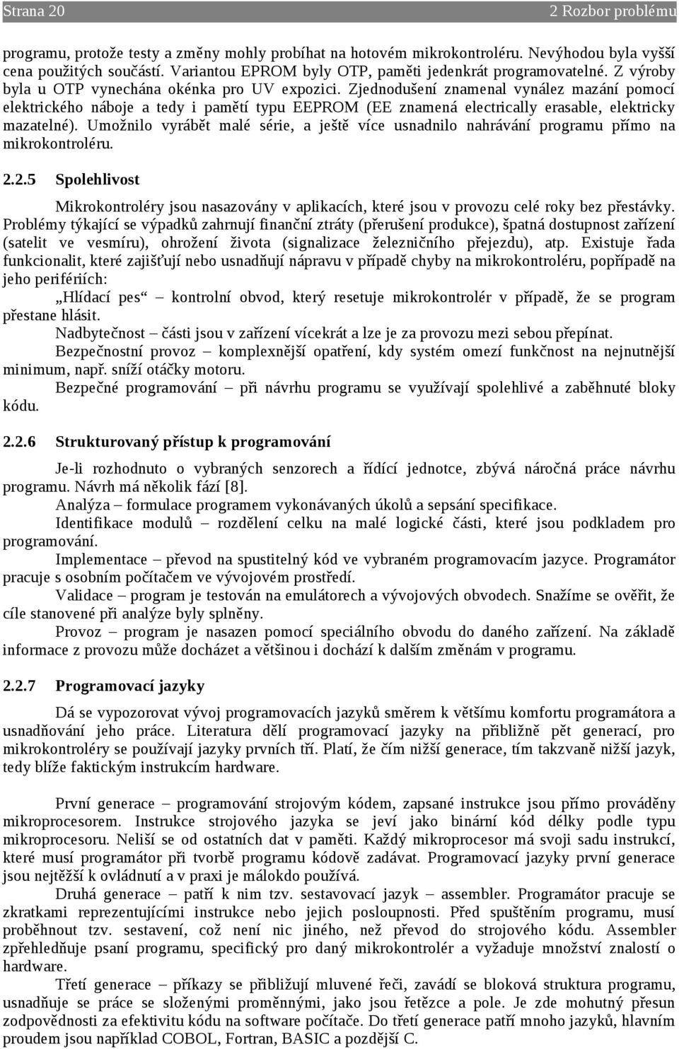 Zjednodušení znamenal vynález mazání pomocí elektrického náboje a tedy i pamětí typu EEPROM (EE znamená electrically erasable, elektricky mazatelné).