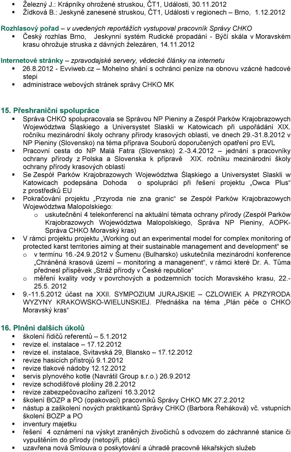 2012 Rozhlasový pořad v uvedených reportážích vystupoval pracovník Správy CHKO Český rozhlas Brno, Jeskynní systém Rudické propadání - Býčí skála v Moravském krasu ohrožuje struska z dávných