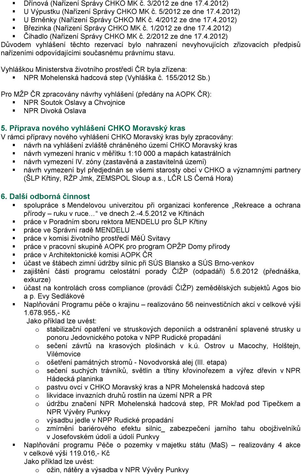 Vyhláškou Ministerstva životního prostředí ČR byla zřízena: NPR Mohelenská hadcová step (Vyhláška č. 155/2012 Sb.