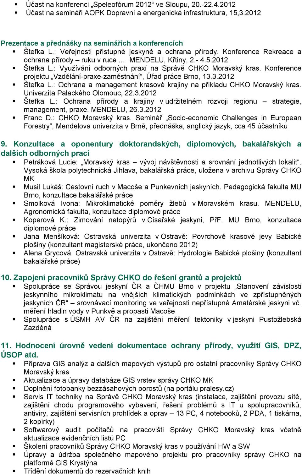 Konference projektu Vzdělání-praxe-zaměstnání, Úřad práce Brno, 13.3.2012 Štefka L.: Ochrana a management krasové krajiny na příkladu CHKO Moravský kras. Univerzita Palackého Olomouc, 22.3.2012 Štefka L.: Ochrana přírody a krajiny v udržitelném rozvoji regionu strategie, management, praxe.