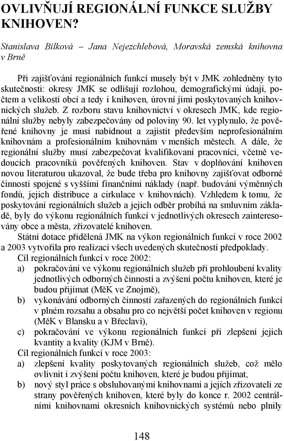 demografickými údaji, počtem a velikostí obcí a tedy i knihoven, úrovní jimi poskytovaných knihovnických služeb.