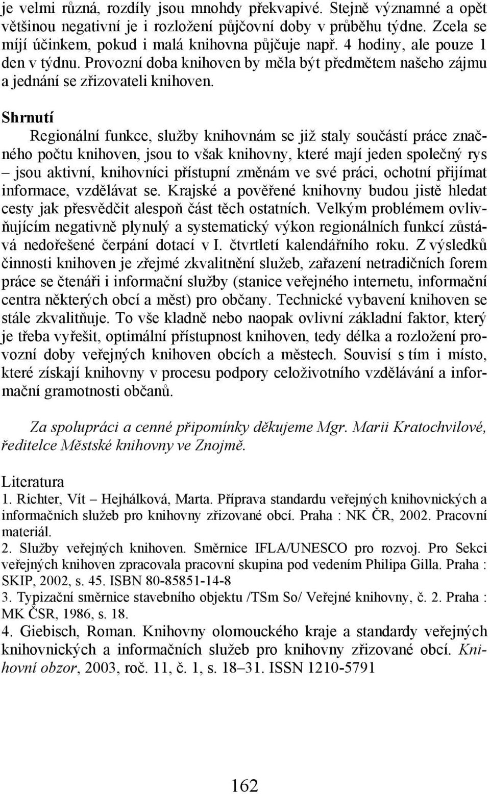 Shrnutí Regionální funkce, služby knihovnám se již staly součástí práce značného počtu knihoven, jsou to však knihovny, které mají jeden společný rys jsou aktivní, knihovníci přístupní změnám ve své