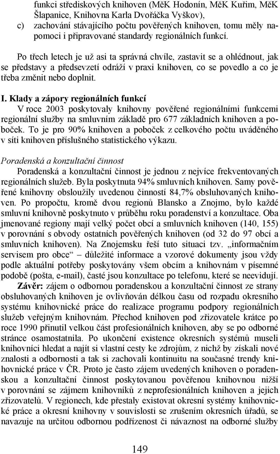 Klady a zápory regionálních funkcí V roce 2003 poskytovaly knihovny pověřené regionálními funkcemi regionální služby na smluvním základě pro 677 základních knihoven a poboček.