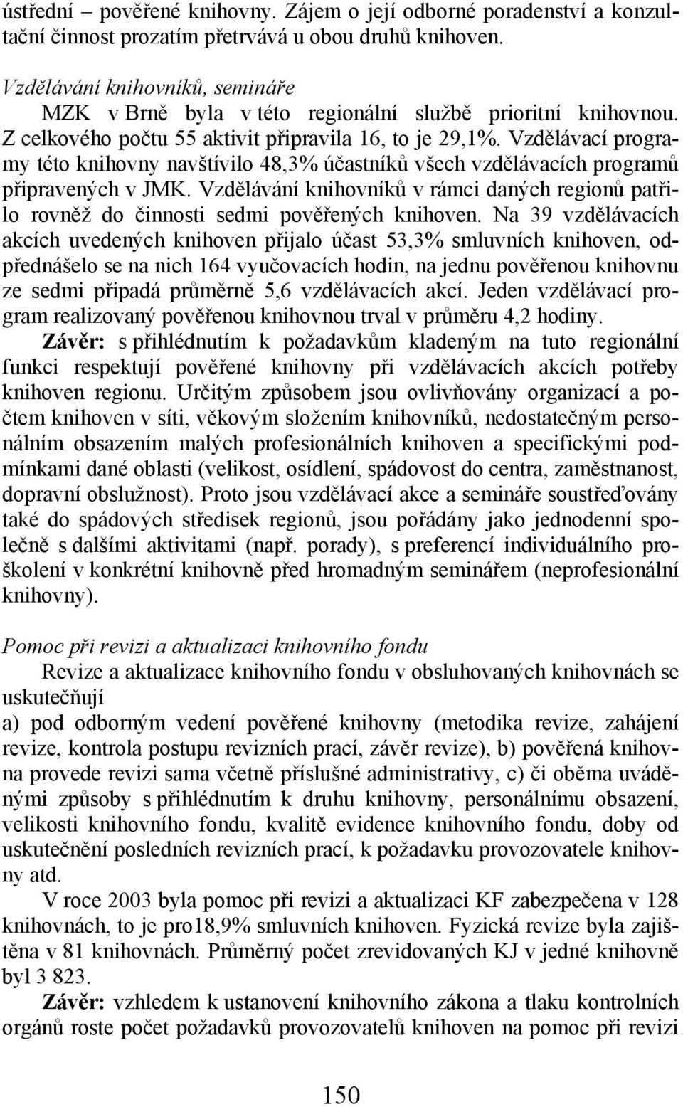 Vzdělávací programy této knihovny navštívilo 48,3% účastníků všech vzdělávacích programů připravených v JMK.