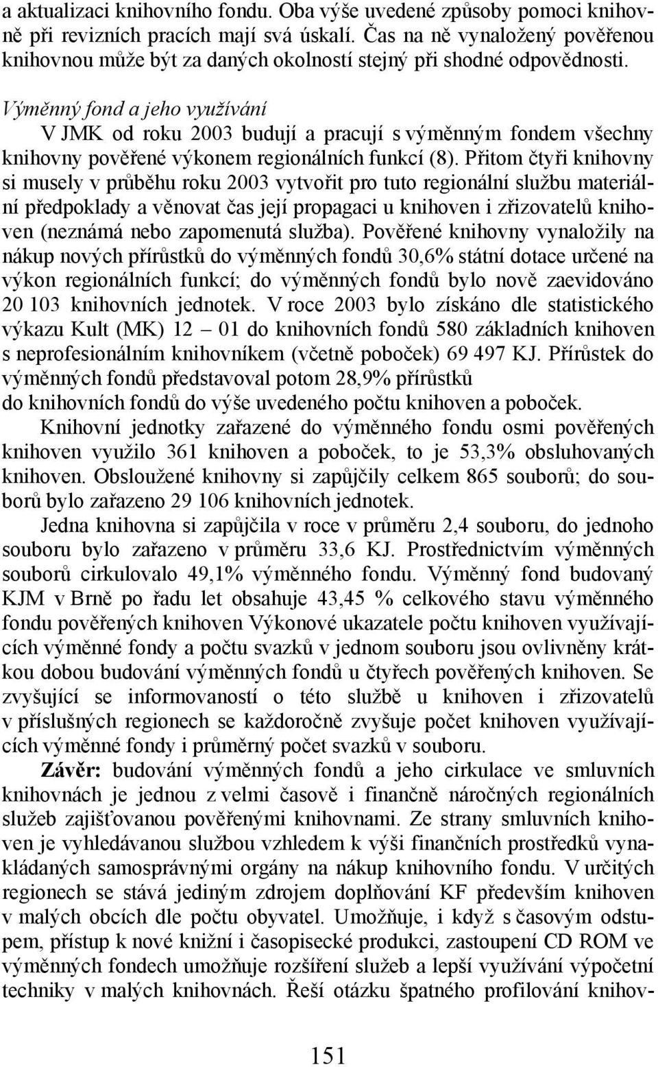 Výměnný fond a jeho využívání V JMK od roku 2003 budují a pracují s výměnným fondem všechny knihovny pověřené výkonem regionálních funkcí (8).