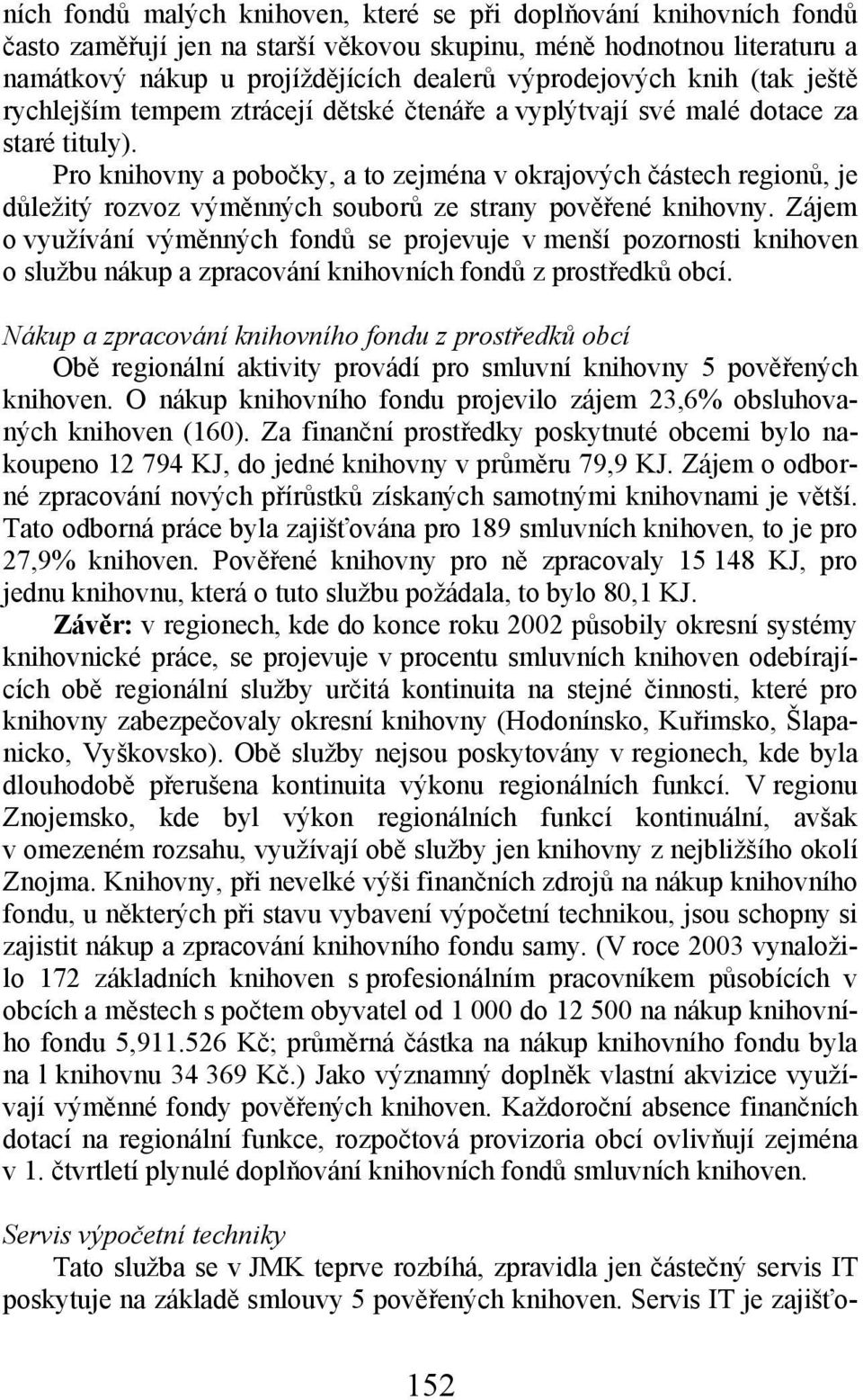 Pro knihovny a pobočky, a to zejména v okrajových částech regionů, je důležitý rozvoz výměnných souborů ze strany pověřené knihovny.