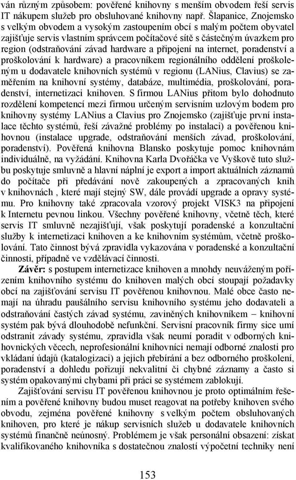 a připojení na internet, poradenství a proškolování k hardware) a pracovníkem regionálního oddělení proškoleným u dodavatele knihovních systémů v regionu (LANius, Clavius) se zaměřením na knihovní