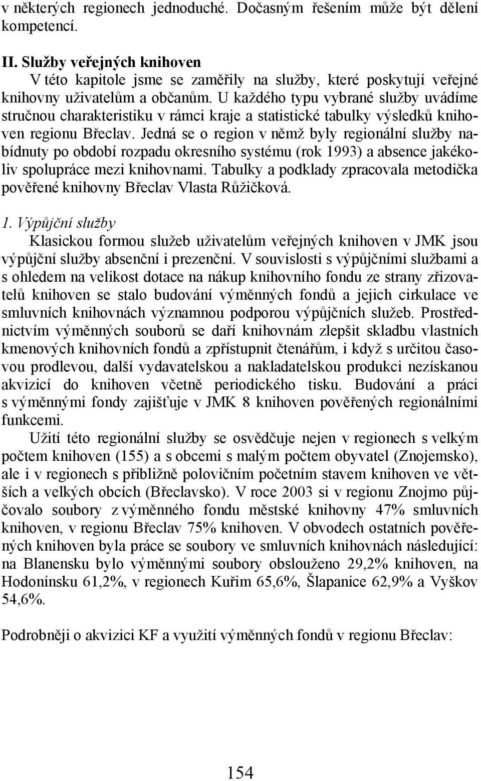 U každého typu vybrané služby uvádíme stručnou charakteristiku v rámci kraje a statistické tabulky výsledků knihoven regionu Břeclav.
